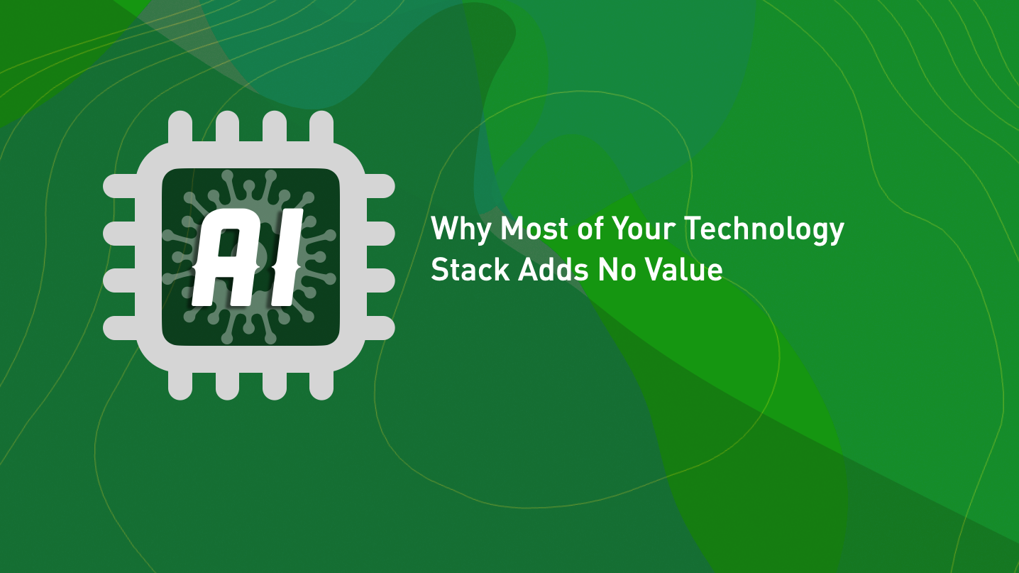 Why Most of Your Technology Stack Adds No Value Why Most of Your Technology Stack Adds No Value - Thought leadership article by Context is Everything on AI implementation